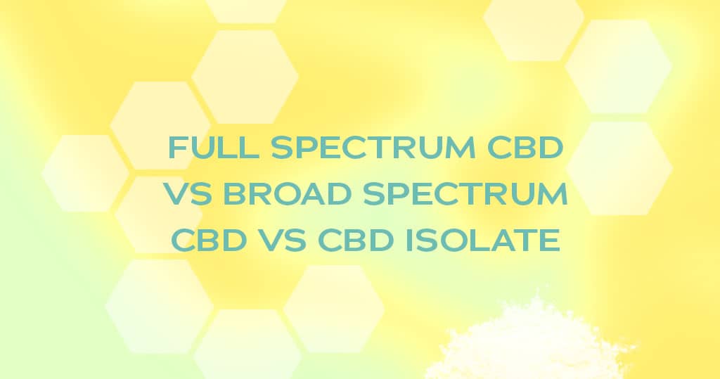 Full spectrum CBD vs broad spectrum CBD vs CBD isolate