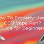 How To Properly Use a CBD Vape Pen? Guide for Beginners